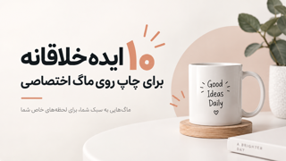 ۱۰ ایده خلاقانه برای چاپ روی ماگ اختصاصی